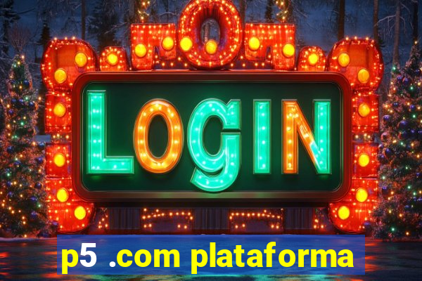 p5 .com plataforma